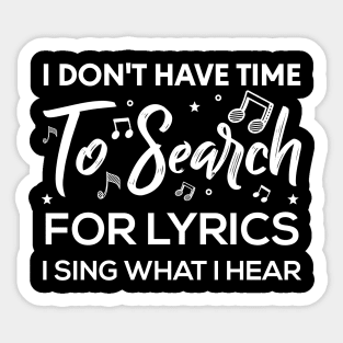 I Don't Have Time To Search For Lyrics I Sing What I Hear T-Shirt Sticker